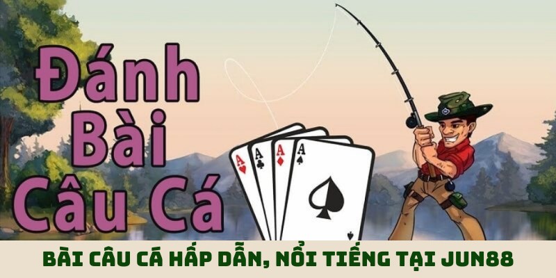 Bài Câu Cá - Game Giải Trí Thịnh Hành Top 1 Tại Jun88 4 Chia sẻ thông tin giới thiệu về game bài Câu Cá hấp dẫn