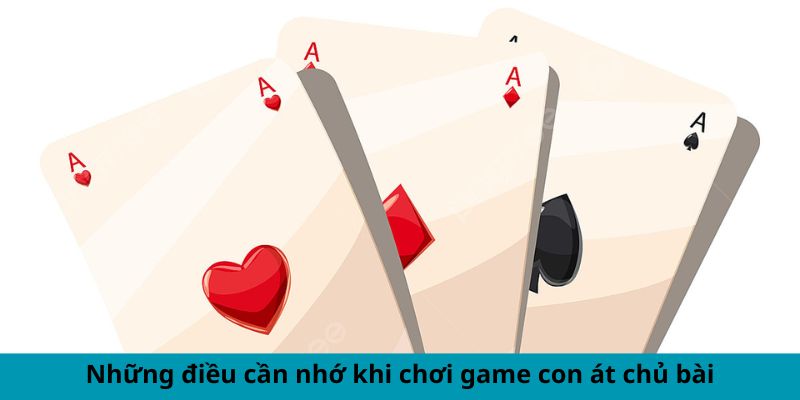 Tải Game Con Át Chủ Bài - Chơi Như Cao Thủ Thắng Lớn 6 Những điều cần nhớ khi chơi game con át chủ bài